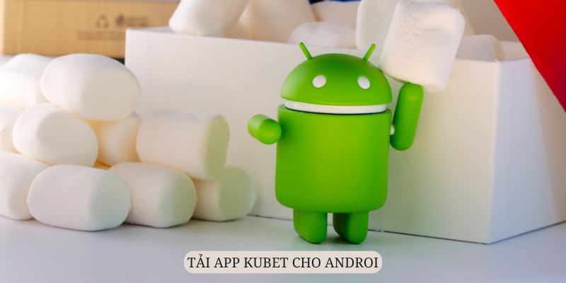 Tải app Kubet về Android sử dụng vẫn rất mượt mà