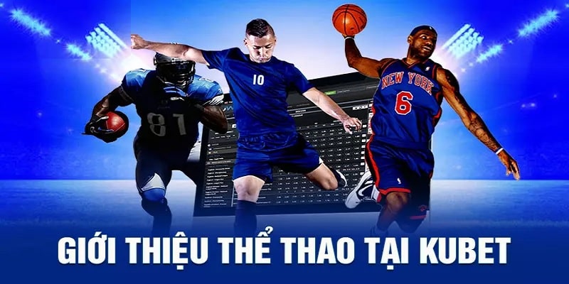 Một vài thông tin sơ lược về sảnh Thể Thao Kubet